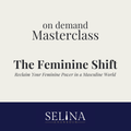 On demand Masterclass: The Feminine Shift — Reclaim Your Feminine Power in a Masculine World